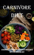 Carnivore Diet: A Beginner's Guide for Optimum Health and Fitness With the Carnivore Diet - Paperback
